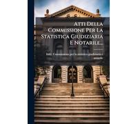 Atti Della Commissione Per La Statistica Giudiziaria E Notarile...