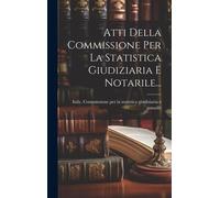 Atti Della Commissione Per La Statistica Giudiziaria E Notarile...