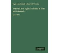 Atti della imp. regia Accademia di belle arti in Venezia: Anno 1844
