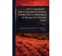 Atti E Memorie - Deputazione Di Storia Patria Per Le Province Di Romagn, Volume Ser.2
