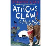 Atticus Claw On The Misty Moor (Atticus Claw: World'S Greatest Cat Detective) (Paperback) Jennifer Gray, Children,s Story Writer (Auteur)