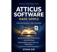 Atticus Software 2026 Made Simple for Beginners and Seniors: Step-by-Step Guide to Write, Format, and Publish Books Using Templates, Layout Tools, and EPUB Export with Practical Troubleshooting Guidan