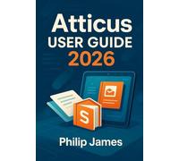 Atticus User Guide 2026: A Step-by-Step Guide to Formatting Print & eBooks Like a Pro - Even If You’ve Never Published Before