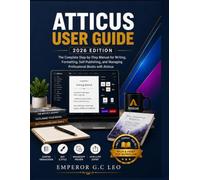 Atticus User Guide 2026: The Complete Step-by-Step Manual for Writing, Formatting, Self-Publishing, and Managing Professional Books with Atticus