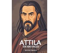 Attila le Hun: ses plus grands exploits en 100 pages