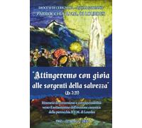«Attingerete acqua con gioia alle sorgenti della salvezza» (Is 12,3): Itinerario di conversione e corresponsabilità verso il Settantesimo ... B.V.M. di Lourdes 1960 - 22 agosto - 2030