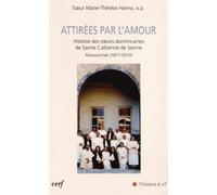 Attirées Par L'amour - Histoire Des Soeurs Dominicaines De Sainte Catherine De Sienne, Mossoul - Irak (1877-2010)