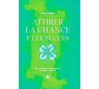 Attirer la chance et le succès: Des révélations qui peuvent changer votre vie