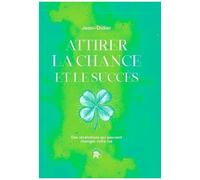 Attirer La Chance Et Le Succès - Des Révélations Qui Peuvent Changer Votre Vie