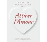 Attirer l'Amour | Journal de Manifestation 369: Cultiver l'Amour Véritable et Épanouir des Relations Saines
