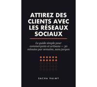 Attirez des clients avec les réseaux sociaux: Le guide simple pour commerçants et artisans - 30 minutes par semaine, sans jargon