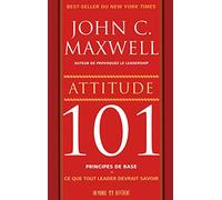 Attitude 101 principes de base - Ce que tout leader devrait savoir