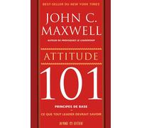 Attitude 101 principes de base - Ce que tout leader devrait savoir - John C. Maxwell - Un Monde Different - broché - Essai