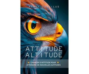 ATTITUDE, ALTITUDE: Changer d'Attitude pour atteindre de nouvelles Altitudes
