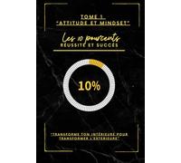 Attitude et Mindset: les 10 pourcents réussite et succès