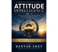 ATTITUDE INTELLIGENCE VOL II: MASTER YOUR ATTITUDE TRANSFORM YOUR WORLD Attitude, #2 - BANTAR-SHEY - PHOENIX HEIGHTS INC. - ebook (ePub) - Livre
