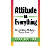 Attitude Is Everything: Change Your Attitude... Change Your Life!