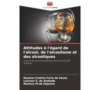 Attitudes à l'égard de l'alcool, de l'alcoolisme et des alcooliques: Le point de vue des professionnels de la sécurité publique