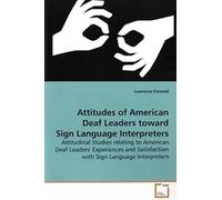 Attitudes Of American Deaf Leaders Toward Sign Language Interpreters: Attitudinal Studies Relating To American Deaf Leaders' Experiences And Satisfaction With Sign Language Interpreters