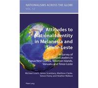 Attitudes To National Identity In Melanesia And Timor-Leste: A Survey Of Future Leaders In Papua New Guinea, Solomon Islands, Vanuatu And Timor-Leste (Nationalisms Across The Globe) (Paperback) Michae