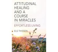 Attitudinal Healing and A Course in Miracles: Effortless living