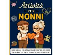 Attività per Nonni XXL: Libro di giochi per anziani in grandi caratteri con pagine da colorare per tenere la mente attiva - con soluzioni