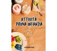 Attività prima infanzia: Teoria illustrata di attività base al nido da riproporre a casa dai 6 mesi a 3 anni