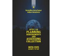 ATTP 2-01 Planning Requirements and Assessing Collection: [Annotated] Mastering Military Collection Planning & Intelligence-Gathering Doctrine