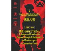 ATTP 3-11.36 Multi-Service Tactics, Techniques, and Procedures for Chemical, Biological, Radiological, and Nuclear Aspects...: [Annotated] Modern CBRN Command and Operational Readi