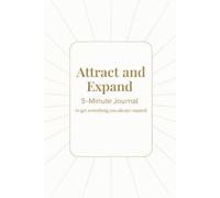 Attract and Expand: 5-Minute Manifestation Journal: The Precision Shortcut to Your Dream Life with Daily Alignment, Gratitude, and Success Prompts