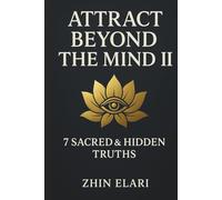 Attract Beyond the Mind II: 7 Sacred & Hidden Truths