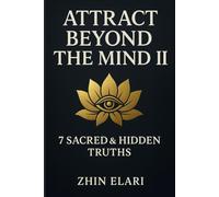 Attract Beyond the Mind II: 7 Sacred & Hidden Truths