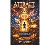 Attract Beyond The Mind: The manifestation laws they tried to buried by Ryn Cole
