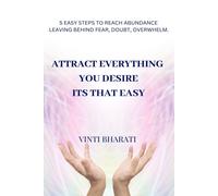 Attract Everything You Desire, Its That Easy : 5 Steps To Reach Abundance Leaving Behind Fear, Doubt, Overwhelm.
