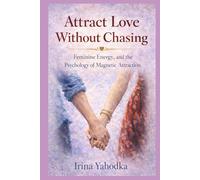 Attract Love Without Chasing: Feminine Energy and the Psychology of Magnetic Attraction