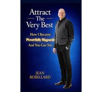 Attract The Very Best: How I Became Powerfully Magnetic And You Can Too