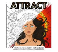 Attract Vol.1: A Manifestation & Law of Attraction Coloring Book for Women (Teens & Adults): Unlock Wealth, Health, Love & Personal Growth