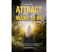 Attract Who You want to Be: A Teenage Mom's Journey To Redemption