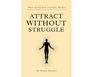 Attract Without Struggle by Henry Harper: Master the Invisible Laws of Attraction and Alignment
