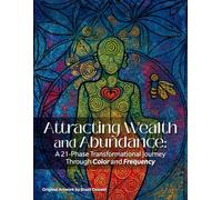 Attracting Wealth and Abundance: A 21 Phase Transformational Journey Through Color and Frequency