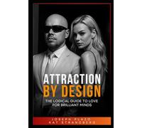 Attraction by Design: The Logical Guide to Love for Brilliant Minds: When emotion meets reason-dating decoded for the intelligent heart.