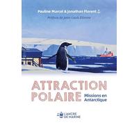 ATTRACTION POLAIRE: Un voyage sur la base Dumont D'urville - terre Adélie - Antartique préface de Jean Louis Etienne