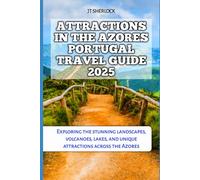 ATTRACTIONS IN THE AZORES PORTUGAL TRAVEL GUIDE 2025: Exploring the stunning landscapes, volcanoes, lakes, and unique attractions across the Azores