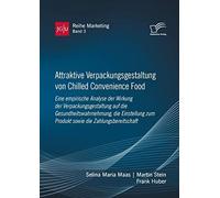 Attraktive Verpackungsgestaltung Von Chilled Convenience Food: Eine Empirische Analyse Der Wirkung Der Verpackungsgestaltung Auf Diegesundheitswahrnehmung, Die Einstellung Zum Produkt Sowie Die Zahlun