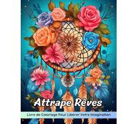 Attrape Rêves Livre de Coloriage: Coloriage Dream Catchers, Un Voyage Créatif De Calme Et D'Inspiration