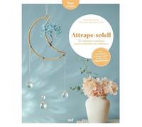 Attrape-soleil - 18 créations à réaliser pour enchanter son intérieur: avec des conseils pratiques pour s'initier à la lithothérapie