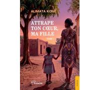 Attrape ton cœur, ma fille (t.1)
