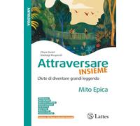 Attraversare insieme. L'arte du duventare grandi leggendo. Mito epica. Per la Scuola media. Ediz. per la scuola