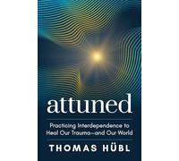 Attuned: Practicing Interdependence to Heal Our Trauma-and Our World