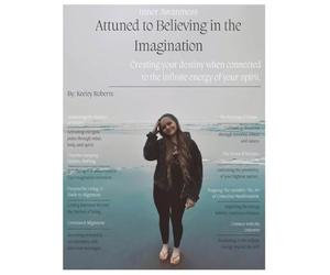 Attuned to Believing in the Imagination: Creating your destiny when connected to the infinite energy of your spirit